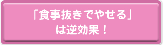 「食事抜きでやせる」は逆効果!